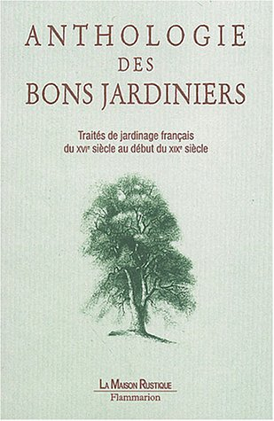 Anthologie des bons jardiniers : traités de jardinage français du XVIe siècle au début du XIXe siècl