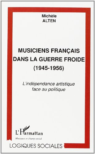 Musiciens français dans la guerre froide (1945-1956). l'independance artistique face au politique
