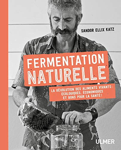 Fermentation naturelle : la révolution des aliments vivants : écologiques, économiques et bons pour 