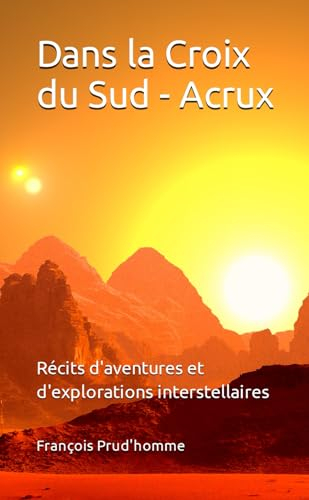 Dans la Croix du Sud - Acrux: Récits d'aventures et d'explorations interstellaires
