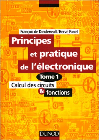 Principes et pratique de l'électronique. Vol. 1. Calcul des circuits et fonctions
