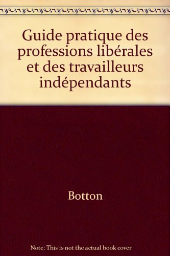 Guide pratique des professions liberales et des travailleurs independants