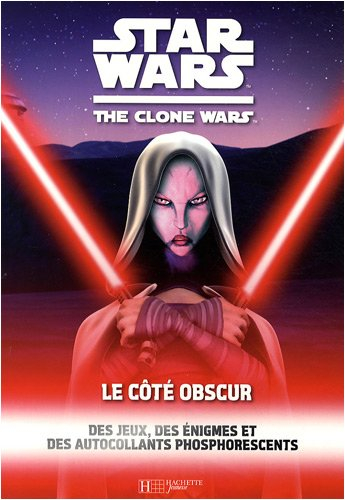 Star Wars : the clone wars. Le côte obscur : des jeux, des énigmes et des autocollants phosphorescen