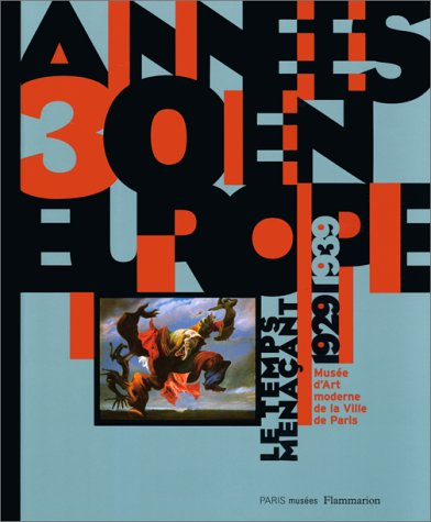 Années 30 en Europe : le temps menaçant 1929-1939 : Exposition, Paris, Musée d'art moderne de la Vil
