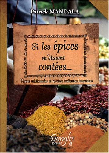 Si les épices m'étaient contées... : vertus médicinales et recettes indiennes inventives