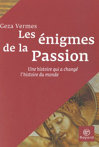 Les énigmes de la Passion : une histoire qui a changé l'histoire du monde