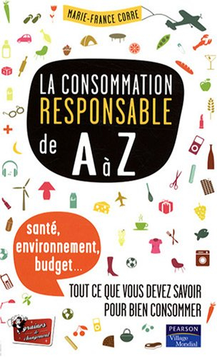 La consommation responsable de A à Z : santé, environnement, budget... tout ce que vous devez savoir