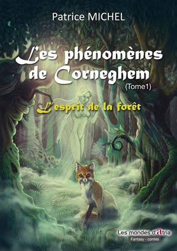Les phénomènes de Corneghem : contes fantastiques et merveilleux. Vol. 1. L'esprit de la forêt