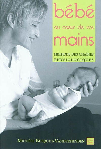 Les chaînes physiologiques. Vol. 8. Bébé au coeur de vos mains : méthode des chaînes physiologiques