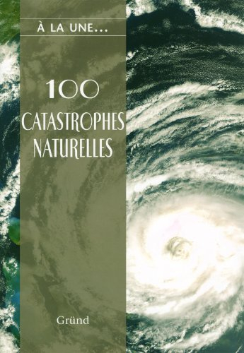 100 catastrophes naturelles : les caprices de la nature