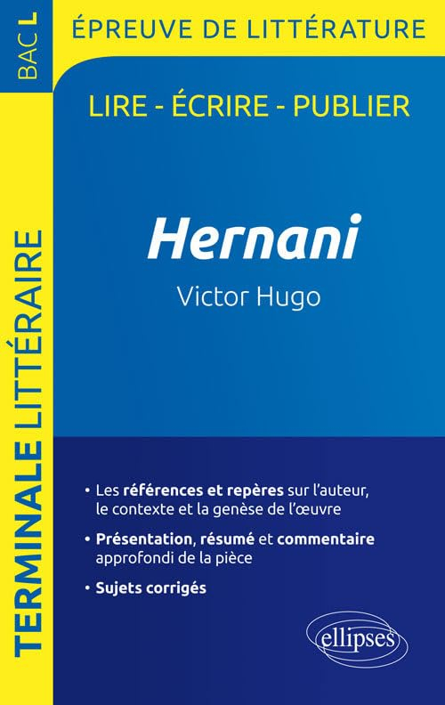 Hernani, Victor Hugo : terminale littéraire, bac L, épreuve de littérature : lire, écrire, publier