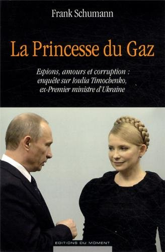 La princesse du gaz : espions, amours et corruption : enquête sur Ioulia Timochenko, ex-Premier mini