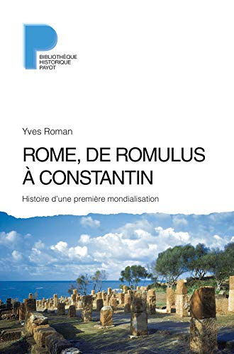 Rome, de Romulus à Constantin : histoire d'une première mondialisation : VIIIe s. av. J.-C.-IVe s. a