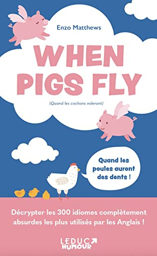 When pigs fly (quand les cochons voleront) : décrypter les 300 expressions idiomatiques les plus uti