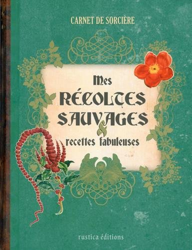 Mes récoltes sauvages & recettes fabuleuses