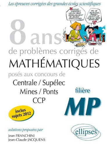 8 ans de problèmes corrigés de mathématiques : posés aux concours Centrale-Supélec, Mines-Ponts, CCP
