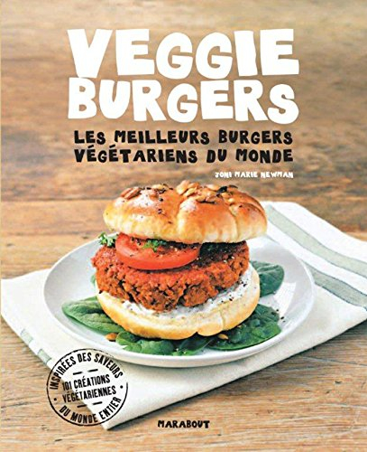 Veggie burgers : les meilleurs burgers végétariens du monde : 101 créations végétariennes aux saveur