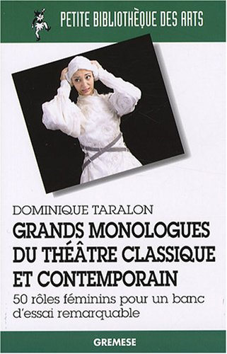 Grands monologues du théâtre classique et contemporain. 50 rôles féminins pour un banc d'essai remar
