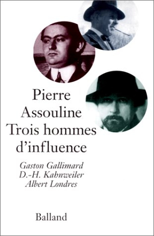 Trois hommes d'influence : Gaston Gallimard, D.-H. Kahnweiler, Albert Londres