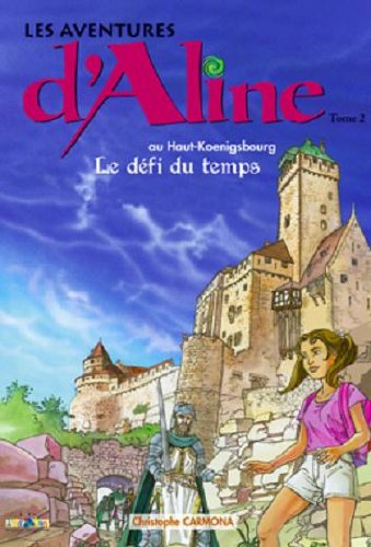Les aventures d'Aline. Vol. 2. Le défi du temps au Haut-Koenisbourg