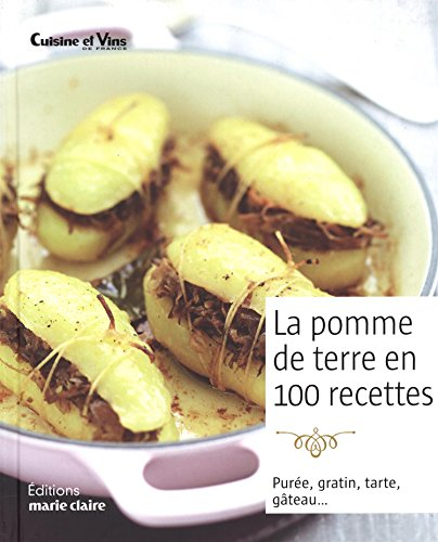 La pomme de terre en 100 recettes : purée, gratin, tarte, gâteau...