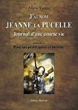 J'ai nom Jeanne La Pucelle, journal d'une vie - Suivi de Pour un profil apuré et incarné