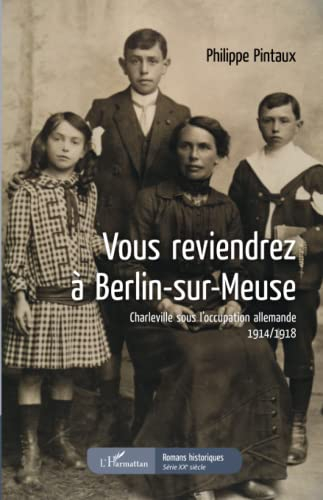 Vous reviendrez à Berlin-sur-Meuse : Charleville sous l'occupation allemande, 1914-1918