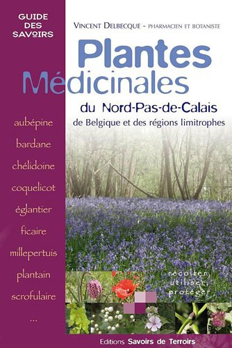 Plantes médicinales : du Nord-Pas-de-Calais, de Belgique et des régions limitrophes : récolter, util