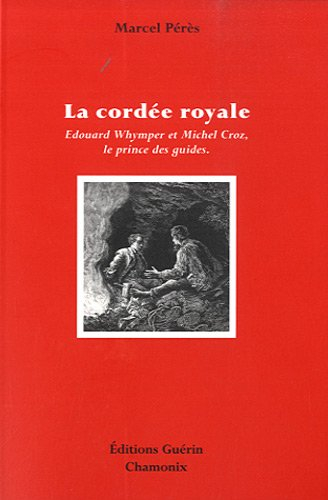 La cordée royale : Edouard Whymper et Michel Croz, le prince des guides