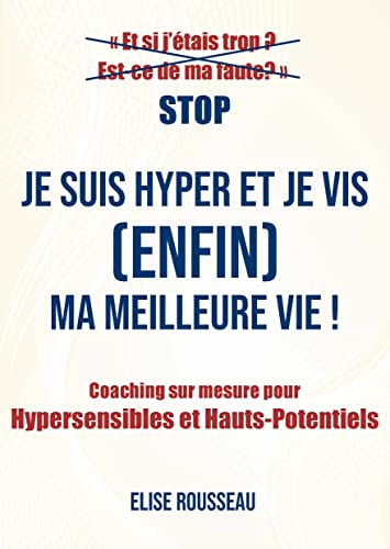 Je suis Hyper et je vis (enfin) ma meilleure vie !: Coaching sur mesure pour Hypersensibles et Hauts