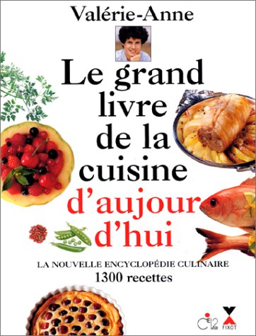 Le grand livre de la cuisine d'aujourd'hui : la nouvelle encyclopédie culinaire, 1300 recettes