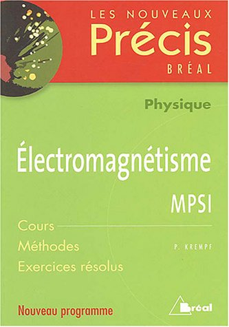 Electromagnétisme, physique, MPSI : cours, méthodes, exercices résolus : nouveau programme