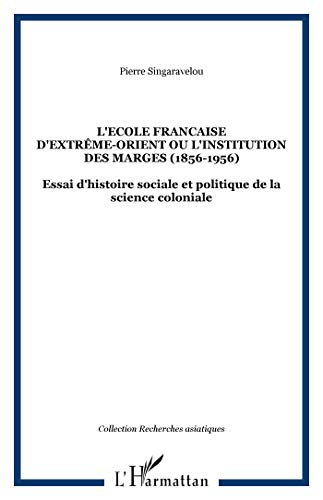 L'Ecole française d'Extrême-Orient ou L'institution des marges (1898-1956) : essai d'histoire social
