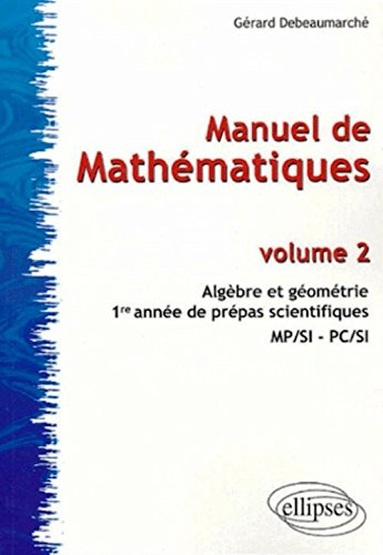 Manuel de mathématiques. Vol. 2. Algèbre et géométrie : 1re année de prépas scientifiques MP-SI-PC-S
