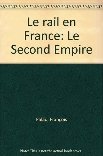 Le rail en France : le second Empire. Vol. 1. 1852-1857