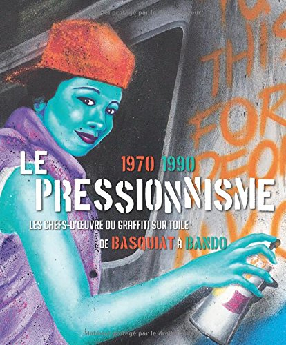 Le pressionnisme, 1970-1990 : les chefs-d'oeuvre du graffiti sur toile, de Basquiat à Bando : exposi