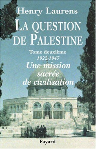 La question de Palestine. Vol. 2. 1922-1947, une mission sacrée de civilisation