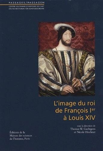 L'image du roi de François 1er à Louis XIV : actes du colloque, Paris, Centre allemand d'histoire de