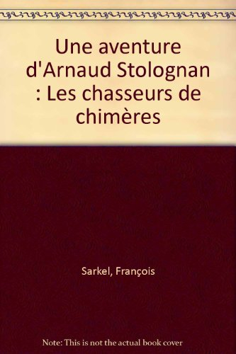 Les chasseurs de chimères : une aventure d'Arnaud Stolognan