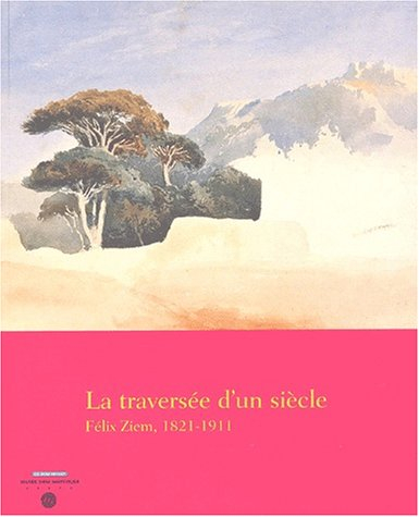 La traversée d'un siècle : Félix Ziem, 1821-1911