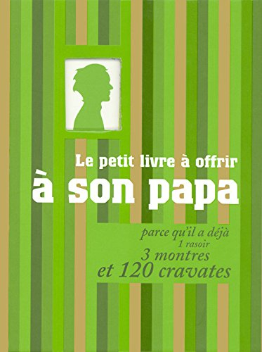 Le petit livre à offrir à son papa parce qu'il a déjà 1 rasoir, 3 montres et 120 cravates