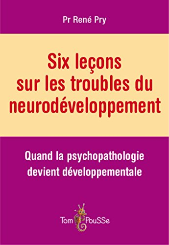 Six leçons sur les troubles du neurodéveloppement : quand la psychopathologie devient développementa