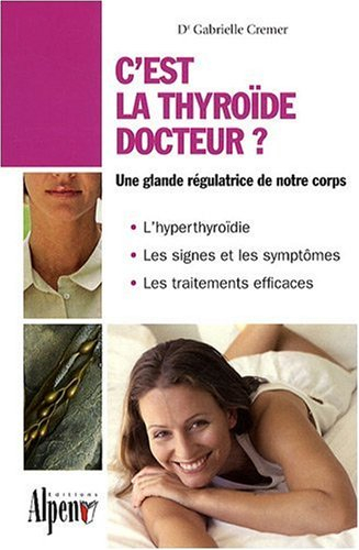 C'est la thyroïde docteur ? : le régulateur de votre organisme
