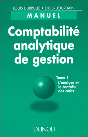 Comptabilité analytique de gestion. Vol. 1. L'Analyse et le contrôle des coûts : IUT, BTS, Universit
