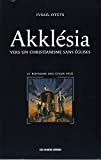 Akklésia : Vers un christianisme sans Eglises ou le Royaume des cieux seul