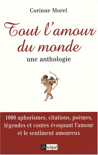 Tout l'amour du monde : une anthologie : 1.000 aphorismes, citations, poèmes, légendes et contes évo