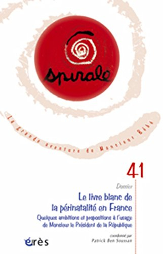 Spirale, n° 41. Le livre blanc de la périnatalité en France : quelques ambitions et propositions à l