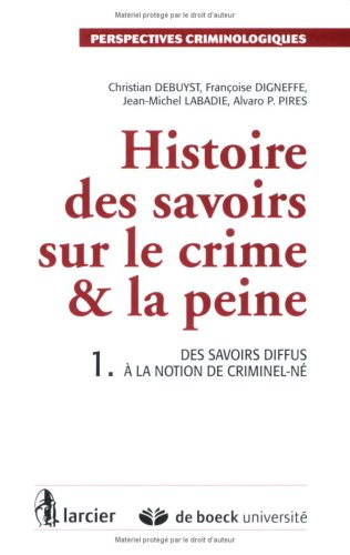Histoire des savoirs sur le crime et la peine. Vol. 1. Des savoirs diffus à la notion de criminel-né
