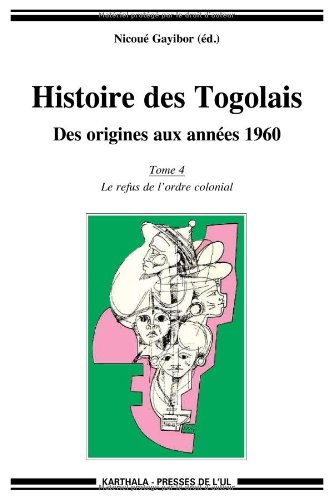Histoire des Togolais : des origines aux années 1960. Vol. 4. Le refus de l'ordre colonial