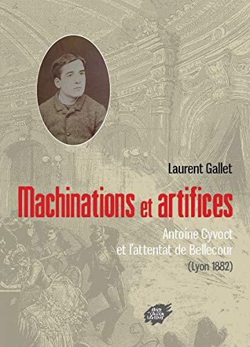 Machinations et artifices : Antoine Cyvoct et l'attentat de Bellecour (Lyon 1882)